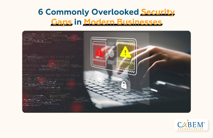 6 Commonly Overlooked Security Gaps in Modern Businesses